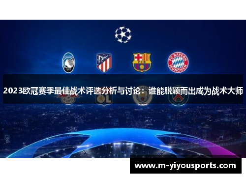 2023欧冠赛季最佳战术评选分析与讨论：谁能脱颖而出成为战术大师