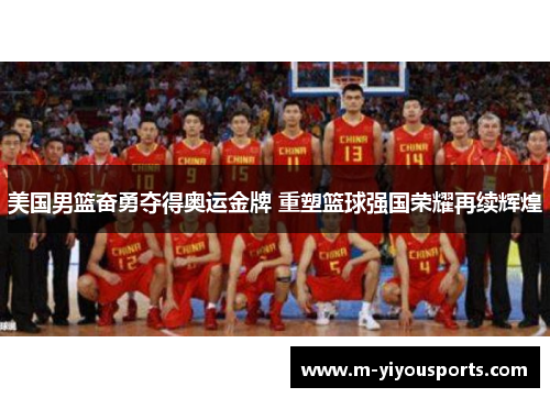 美国男篮奋勇夺得奥运金牌 重塑篮球强国荣耀再续辉煌