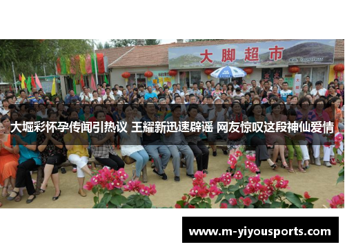 大堀彩怀孕传闻引热议 王耀新迅速辟谣 网友惊叹这段神仙爱情