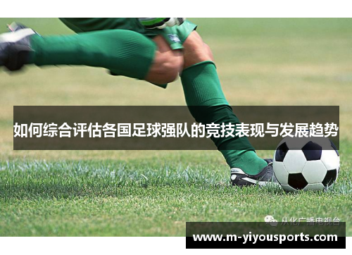 如何综合评估各国足球强队的竞技表现与发展趋势