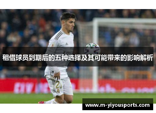 租借球员到期后的五种选择及其可能带来的影响解析