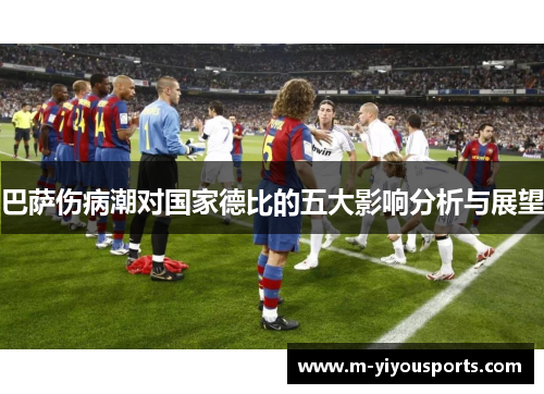 巴萨伤病潮对国家德比的五大影响分析与展望