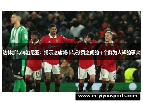 达林加与博洛尼亚：揭示这座城市与球员之间的十个鲜为人知的事实